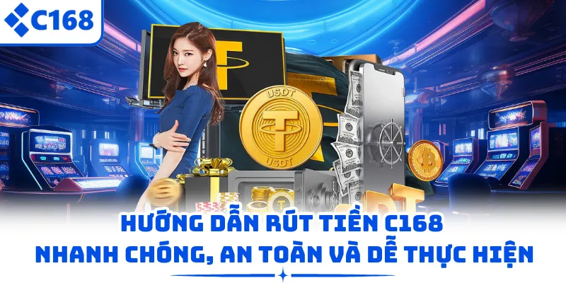 Hướng Dẫn Rút Tiền C168 Nhanh Chóng, An Toàn Và Dễ Thực Hiện