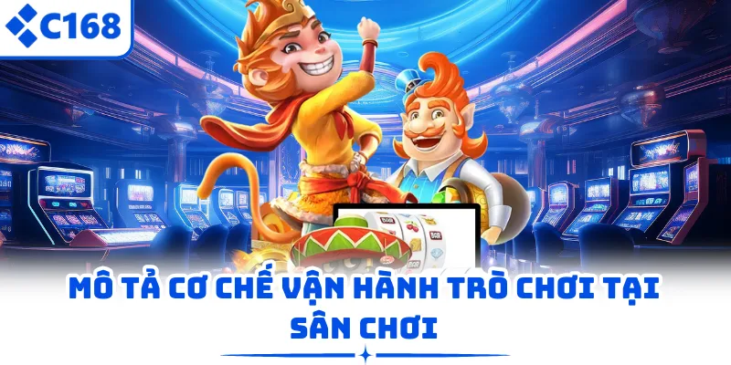 Mô tả cơ chế vận hành trò chơi tại sân chơi