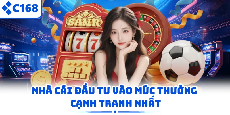Nhà cái đầu tư vào mức thưởng cạnh tranh nhất