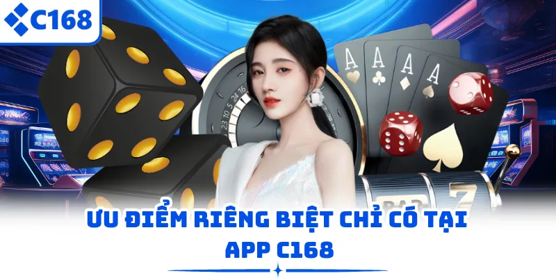 Ưu điểm riêng biệt chỉ có tại app C168