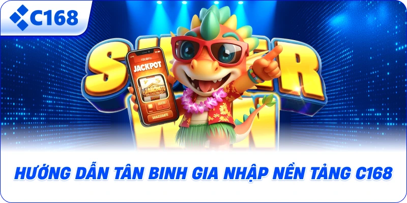 Hướng dẫn tân binh gia nhập nền tảng C168